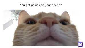 You Got Games On Your Phone Metamemebomb Memes
