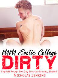 DIRTY MM EROTIC COLLEGE: Explicit Rough Sex Gay Erotica: Ganged, Shared,  MMMF, MM First Time, Straight to Gay, Daddy Dom, Menage, Age Gap, Dark  Fantasy, Romance by Nicholas Jenkins | Goodreads