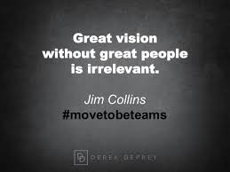 Great Vision Without Great People Is Irrelevant Jim Collins Movetobeteams Leadershi Leadership Quotes Leadership Quotes Work Leadership Quotes Inspirational