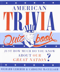 This quiz has all kinds of trivia about it. American Trivia Quiz Book Just How Much Do You Know About Our Great Nation By Richard Lederer 11 Sep 2014 Paperback Amazon Com Books