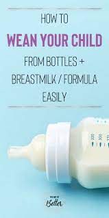 This gradual process will eventually enable you to stop breastfeeding while still giving your baby a smooth transition. How To Wean Your Child Off The Bottle And Breastmilk Formula Easily The Art Of Better Weaning From Bottle How To Wean Weaning