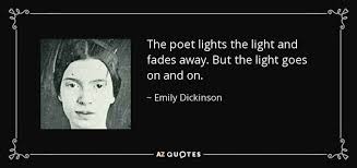 The Poet Lights The Light And Fades Away But The Light Goes On And On Emily Dickinson Emily Dickinson Emily Dickinson Quotes 20th Quote
