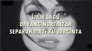 Di mana saat indah ke mana perginya semua kala ku lafazkan kata cintaku separuh mati ku bercinta. Lirik Lagu Dayang Nurfaizah Separuh Mati Ku Bercinta