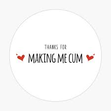 THANKS FOR MAKING ME CUM