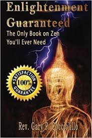 Amazon Com Enlightenment Guaranteed The Only Book On Zen You Ll Ever Need 9781508438465 Rev Gary P Cocciolillo Mr Enlightenment Books Books Enlightenment