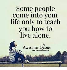 You can make your own damn house rules. Some People Come Into Your Life Only To Teach You To Live Alone Inspirational Quotes Life Best Quotes