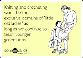 Birthday cards, get well cards, printables, holiday cards Knitting And Crocheting Won T Be The Exclusive Domains Of Little Old Ladies As Long As We Continue To Teach Younger Generations Reminders Ecard