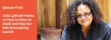 Maybe you have a problem you can't solve alone. Episode 140 Julie Lythcott Haims On Helping Kids Successfully Launch Tilt Parenting