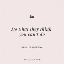 Do What They Think You Can T Do Duke Fergerson Quote 18 Ave Mateiu In 2021 Follow Your Dreams Quotes Dream Quotes Daily Inspiration Quotes