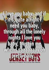 I Love You Baby And If It S Quite Alright I Need You Baby Through All The Lonely Nights I Love You Baby Trust In Me When I Saaaaaaay Oh Pretty Baby