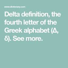 The greek alphabet has been used to write the greek language since the late ninth or early eighth century . Delta Definition The Fourth Letter Of The Greek Alphabet D D See More Word Definitions Greek Alphabet Delta
