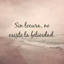 Sin Locura Frases Bonitas Existe La Felicidad Mensaje De La Vida