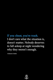 If You Cheat You Re Trash Cheating Boyfriend Quotes Matter Quotes Dont Like Me Quotes