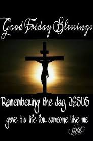 Good friday is a christian observance held two days before easter sunday and it commemorates the crucifixion of jesus christ at calvary (located right outside the walls of jerusalem). Good Morning Sister Have A Nice Day And Happy Week End Good Friday Images Good Friday Quotes Jesus Good Friday Quotes