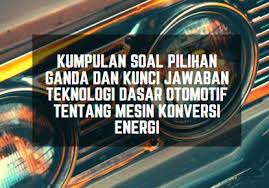 Contoh soal pilihan ganda persamaan dan pertidaksamaan nilai mutlak linear satu variabel 16126383. Kumpulan Soal Pilihan Ganda Dan Kunci Jawaban Teknologi Dasar Otomotif Tentang Mesin Konversi Energi Berbagiruang Com