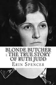 Blonde Butcher: The True Story of Ruth Judd by Spencer, Erin