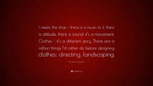 Christian louboutin is an actor and costume designer, known for désirs (2009), alien crystal palace (2018) and la nuit porte jarretelles (1985). Christian Louboutin Quote I Mean The Shoe There Is A Music To It There Is Attitude There Is Sound It S A Movement Clothes It S A Differen