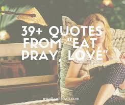 Travelling with family is one of life's greatest gifts. 39 Best Eat Pray Love Quotes By Elizabeth Gilbert Mindbootstrap