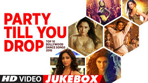 party till you drop top 10 bollywood dance songs 2016 best bollywood party dance songs 2016