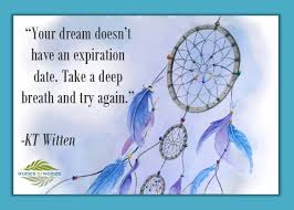 Maybe you would like to learn more about one of these? Your Dream Doesn T Have An Expiration Date Take A Deep Breath And Try Again Kt Witten Native American Proverb Dreaming Of You Take A Deep Breath