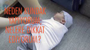 neden kundak yapiyorum nelere dikkat ediyorum yenidogan bakimi bebek uyku egitimi bebek bilgisi