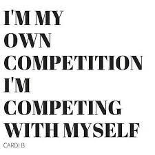 I Am My Own Competition Wisdom Quotes Competition Pep Talks