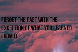 Forgetting the past doesn't mean to forget everything from your previous life. Forget The Past Start A New Life Quotes Quotations Sayings 2021