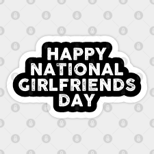 Aug 01, 2020 · there's a national girlfriends day celebrated every year on august 1. National Girlfriends Day National Girlfriends Day Sticker Teepublic