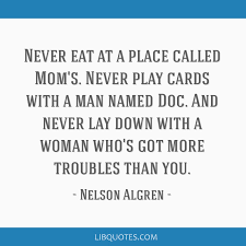 Never Eat At A Place Called Mom S Never Play Cards With A Man Named Doc And