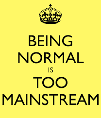 Being Normal Is Too Mainstream