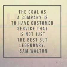 The Goal As A Company Is To Have Customer Service That Is Not Just The Best But Legendary Sam Walton Cust Business Quotes Work Quotes Customer Service Quotes