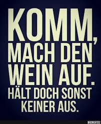 Komm Mach Den Wein Auf Hält Doch Sonst Keiner Aus Sprüche
