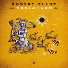 Robert plant has never been an artist to rest on his laurels. Robert Plant Dreamland Lyrics And Tracklist Genius