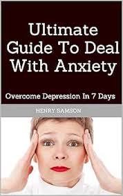 Amazon.com: Ultimate Guide To Deal With Anxiety: Overcome Depression In 7  Days eBook : Samson, Henry: Kindle Store