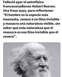 El hombre es la más loca especie: adora a un Dios invisible y mata a una  naturaleza visible, sin darse cuenta de que la naturaleza visible que mata  es el Dios invisible