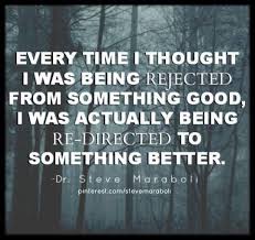 Every Time I Thought I Was Being Rejected From Something Good I Was Actually Being Redirected To Something Better S Words Quotable Quotes Inspirational Words