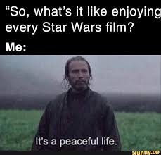 So What S It Like Enjoying Every Star Wars Film Ifunny Star Wars Film What Is Like Star Wars