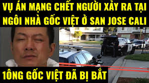 Cuộc sống ở Mỹ.Vụ án mạng chết người xảy ra tại ngôi nhà ở San Jose, Cali,  1 ông gốc Việt đã bị bắt