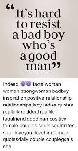 It S Hard To Resist A Bad Boy Who S A Good Man Indeed Facts Woman Women Strongwoman Badboy Inspiration Positive Relationship Relationships Lady Ladies Quotes Realtalk Realdeal Reallife Tagafriend Goodman Positive Female
