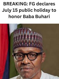BREAKING: The Federal Government has announced that July 15 will be  observed as a public holiday to honor the memory of former President  Muhammadu Buhari.
