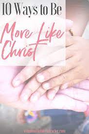 Oct 07, 2016 · to really live for christ, we must trust and submit to god's plan. 10 Ways To Become More Like Christ