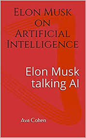 Learning from musk is one thing, but learning from. Elon Musk On Artificial Intelligence Elon Musk Talking Ai English Edition Ebook Cohen Ava Amazon De Kindle Store