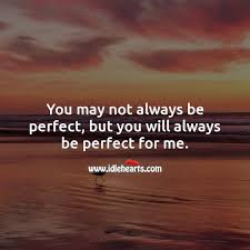 You May Not Always Be Perfect But You Will Always Be Perfect For Me Idlehearts
