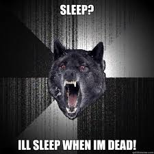 Sleep Ill Sleep When Im Dead Insanitywolf Quickmeme