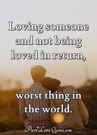 Maybe you would like to learn more about one of these? Loving Someone And Not Being Loved In Return Worst Thing In The World Purelovequotes