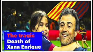 Our daughter xana has died this afternoon at the age of nine, after fighting for five intense months against an osteosarcoma, he said in a statement posted on twitter. The Heartbreaking Death Of Luis Enrique S 9 Year Old Daughter Xana Youtube