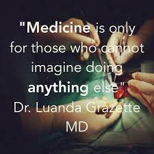 Medicine Is Only For Those Who Cannot Imagine Doing Anything Else Dr Laura Grazette Md Medical Quotes Medical School Motivation Med School Motivation