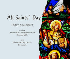 This Friday, November 1 is All Saints Day and is a Holy Day of Obligation.  Mass will be at Immaculate Conception Church at 8:30am and at Christ the  King Church at 6pm,