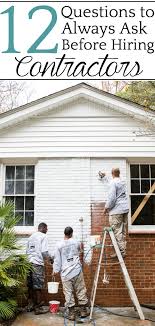 Questions To Always Ask Before Hiring Contractors Bless Er House Home Improvement Loans Home Improvement Projects Diy Home Improvement