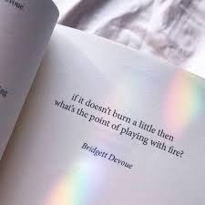 It Is Doesn T Burn A Little The What S The Point Of Playing With Fire Personal Quotes Book Quotes Words Quotes